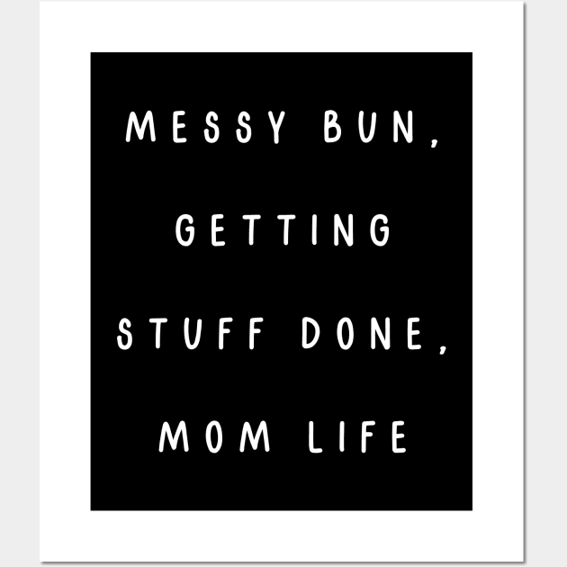 Messy bun, getting stuff done, mom life. Mothers day Wall Art by Project Charlie